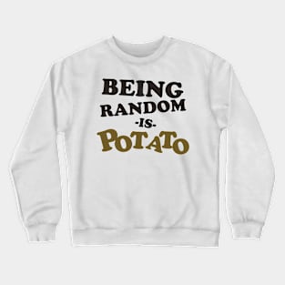 Being Random is Potato Crewneck Sweatshirt